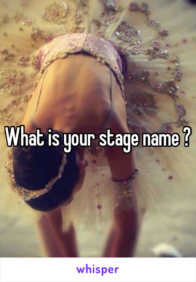 What is your stage name ? 