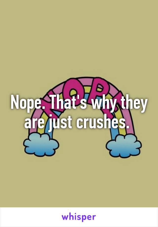 Nope. That's why they are just crushes. 