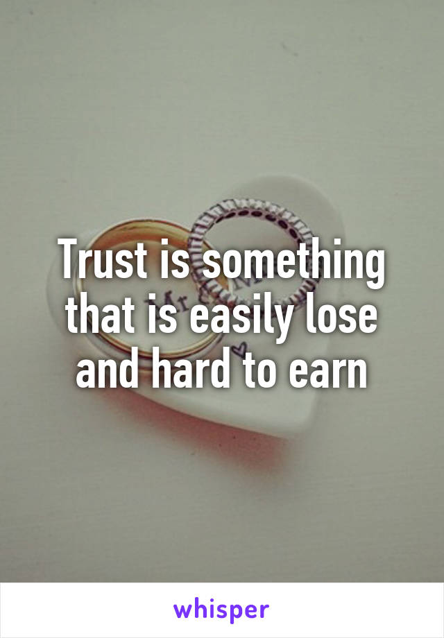 Trust is something that is easily lose and hard to earn