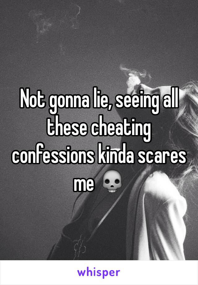 Not gonna lie, seeing all these cheating confessions kinda scares me 💀