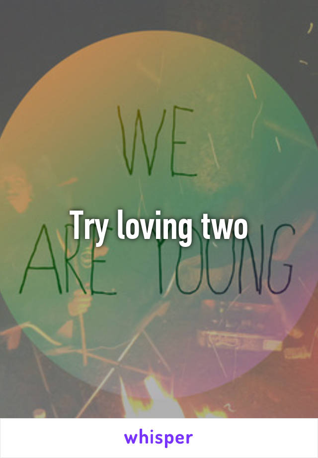 Try loving two