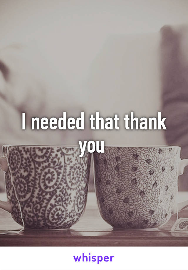 I needed that thank you 