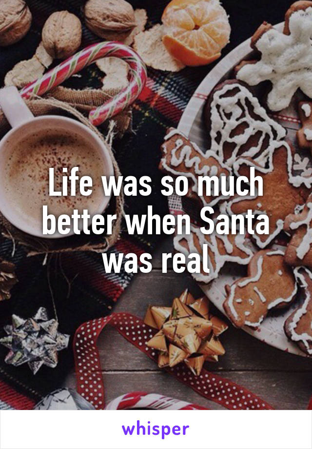 Life was so much better when Santa was real