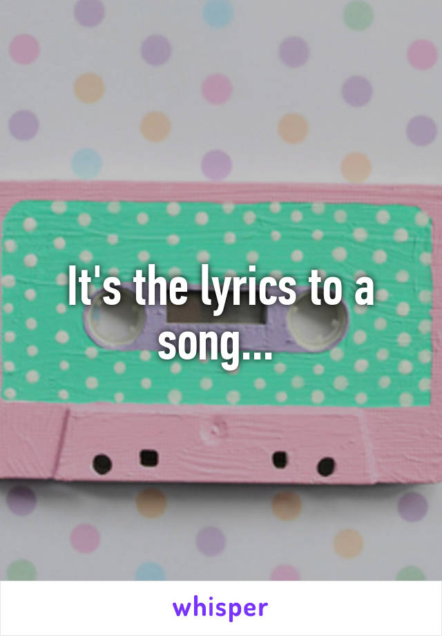 It's the lyrics to a song... 