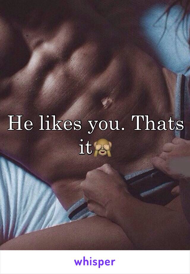 He likes you. Thats it🙈