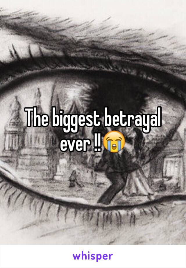 The biggest betrayal ever !!😭