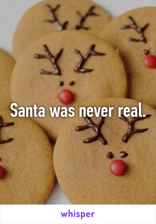 Santa was never real.