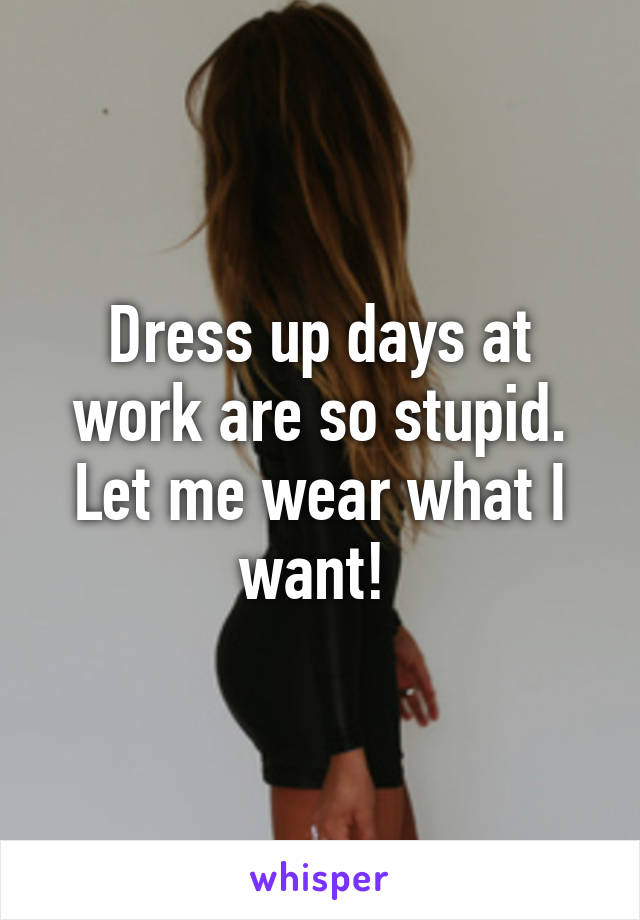 Dress up days at work are so stupid. Let me wear what I want! 