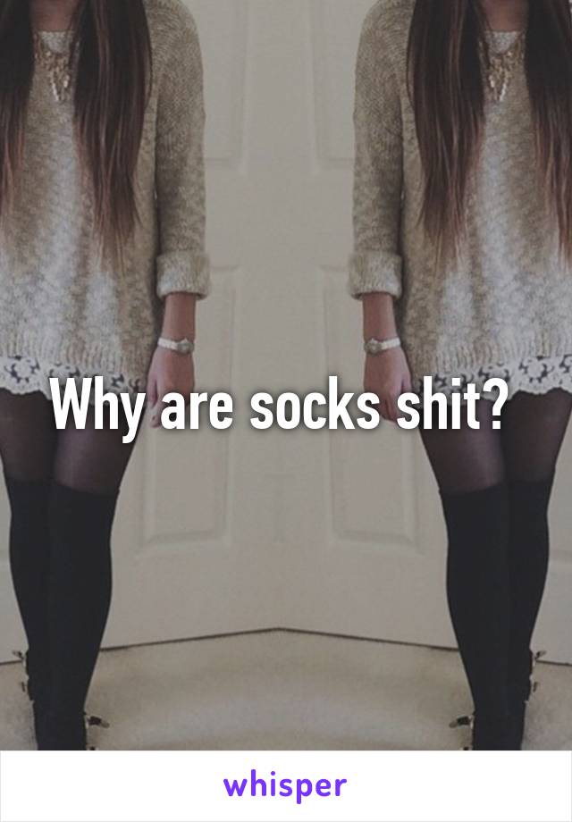 Why are socks shit? 