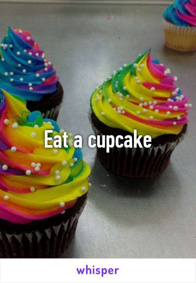 Eat a cupcake
