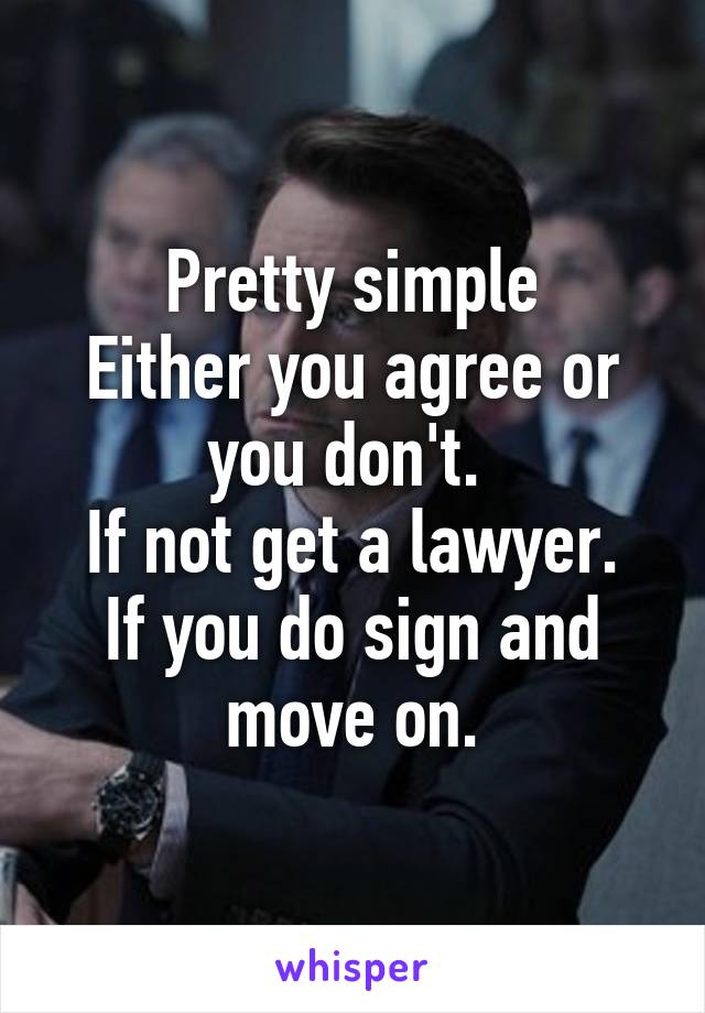 Pretty simple
Either you agree or you don't. 
If not get a lawyer.
If you do sign and move on.