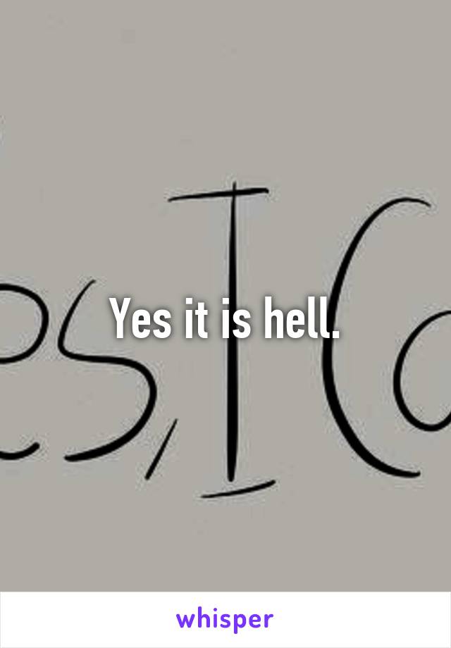 Yes it is hell.