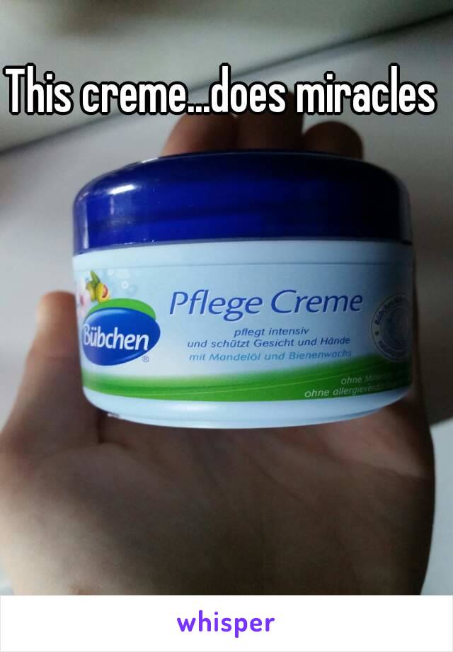 This creme...does miracles 