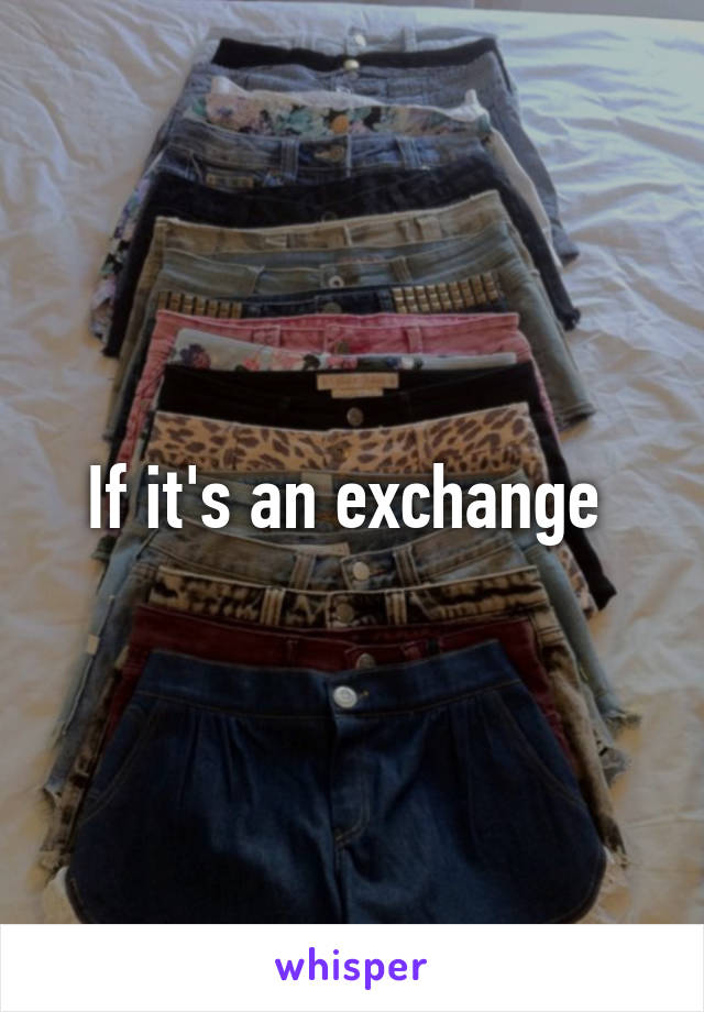 If it's an exchange 