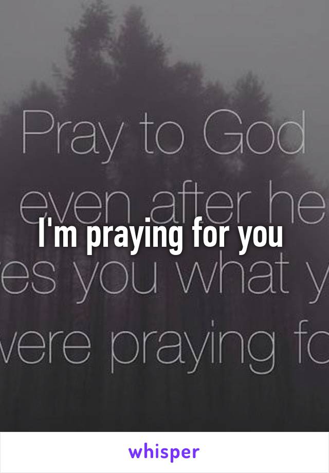 I'm praying for you 