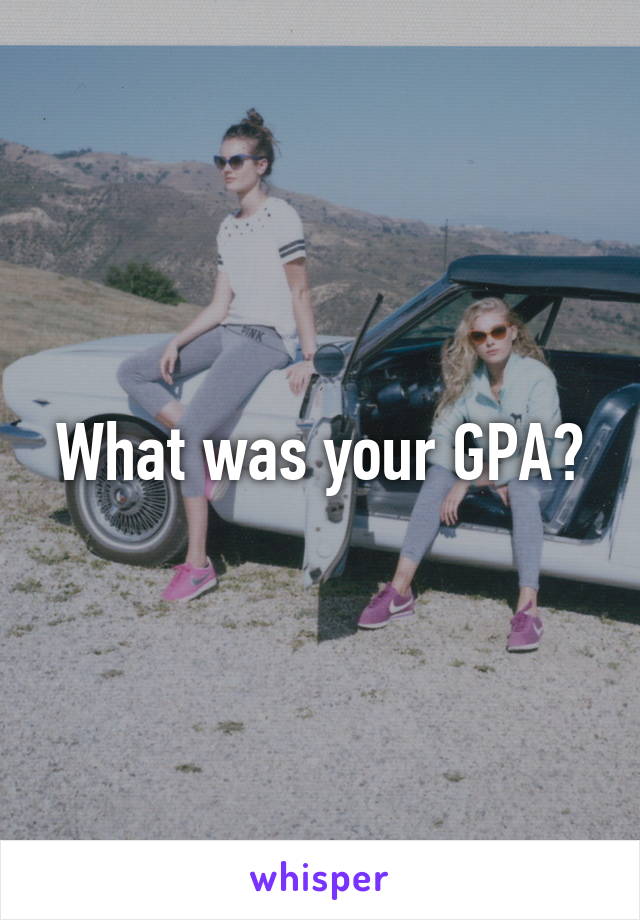 What was your GPA?