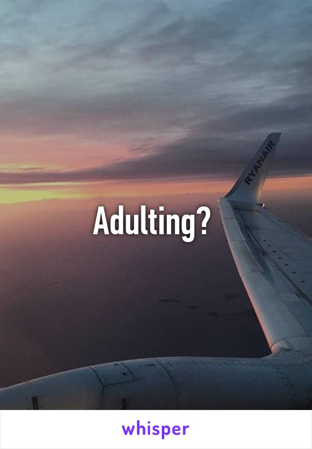 Adulting? 