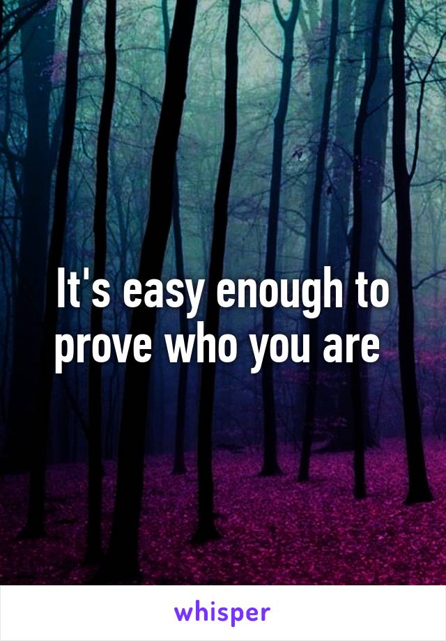 It's easy enough to prove who you are 