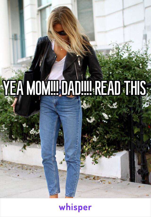 YEA MOM!!! DAD!!!! READ THIS