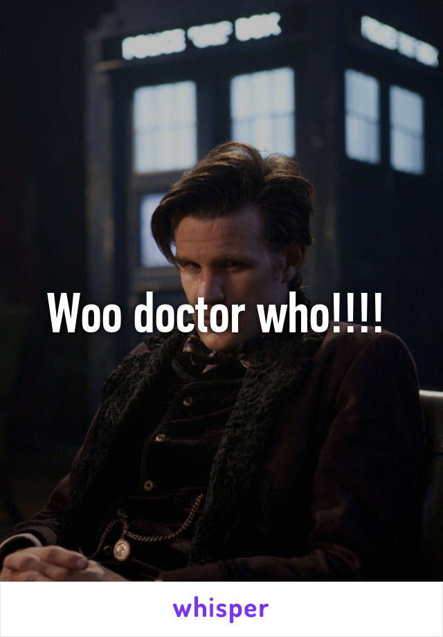 Woo doctor who!!!! 