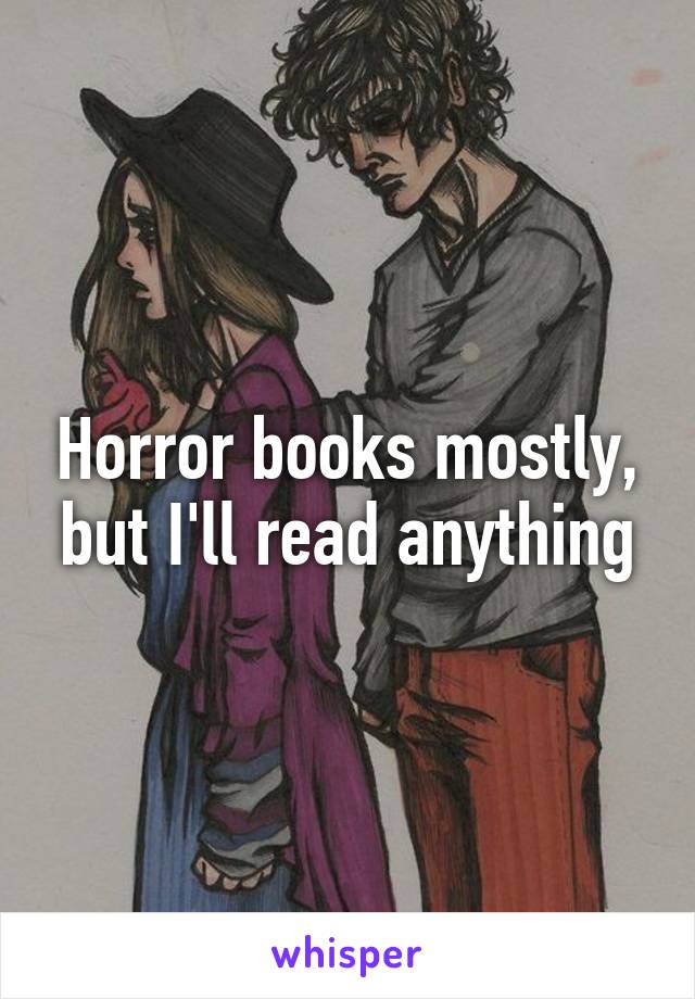 Horror books mostly, but I'll read anything