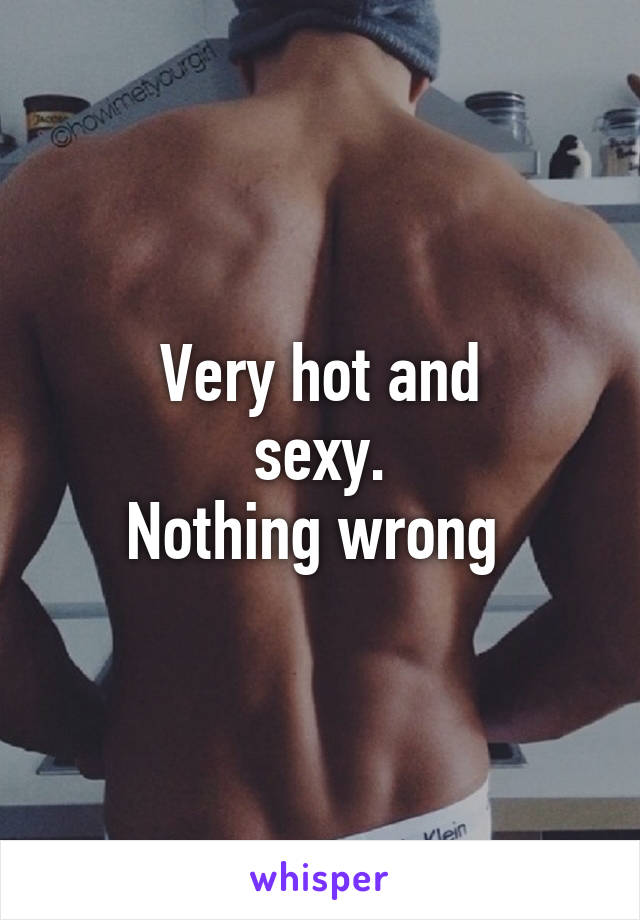 Very hot and
sexy.
Nothing wrong 