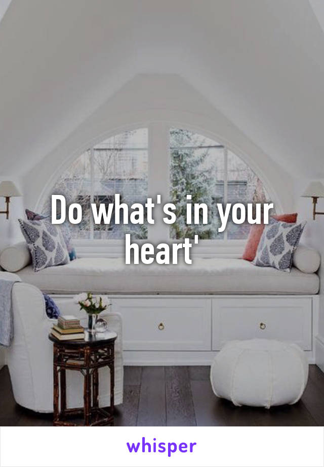 Do what's in your heart'