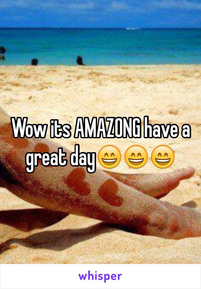 Wow its AMAZONG have a great day😄😄😄