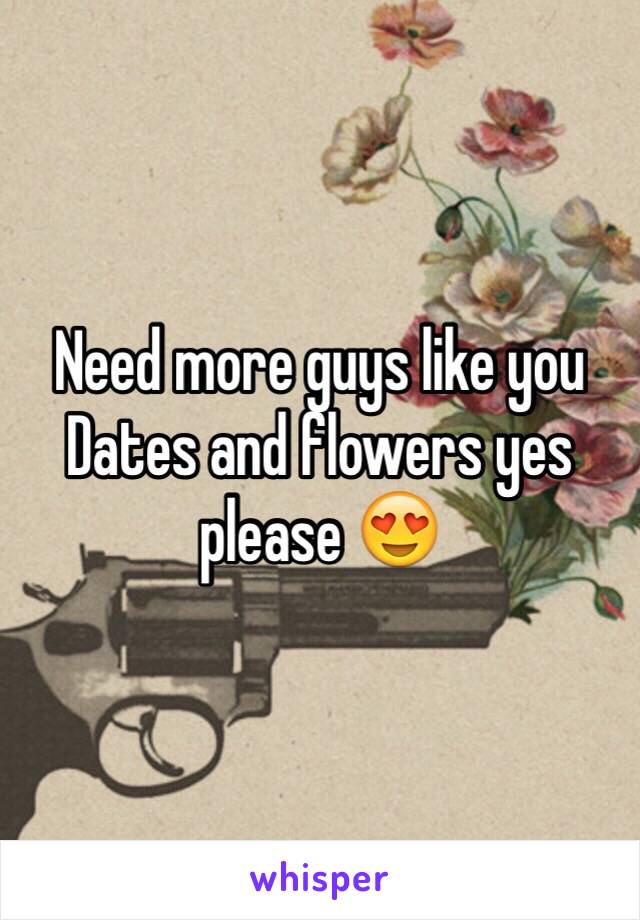 Need more guys like you
Dates and flowers yes please 😍