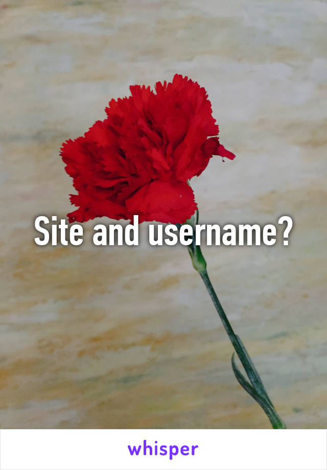Site and username?