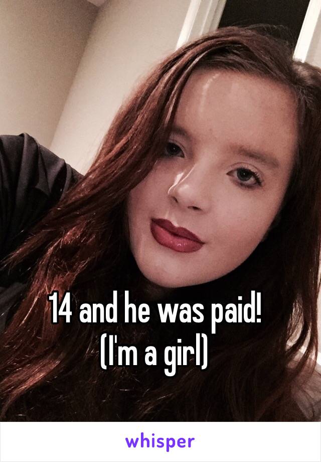14 and he was paid!
(I'm a girl)
