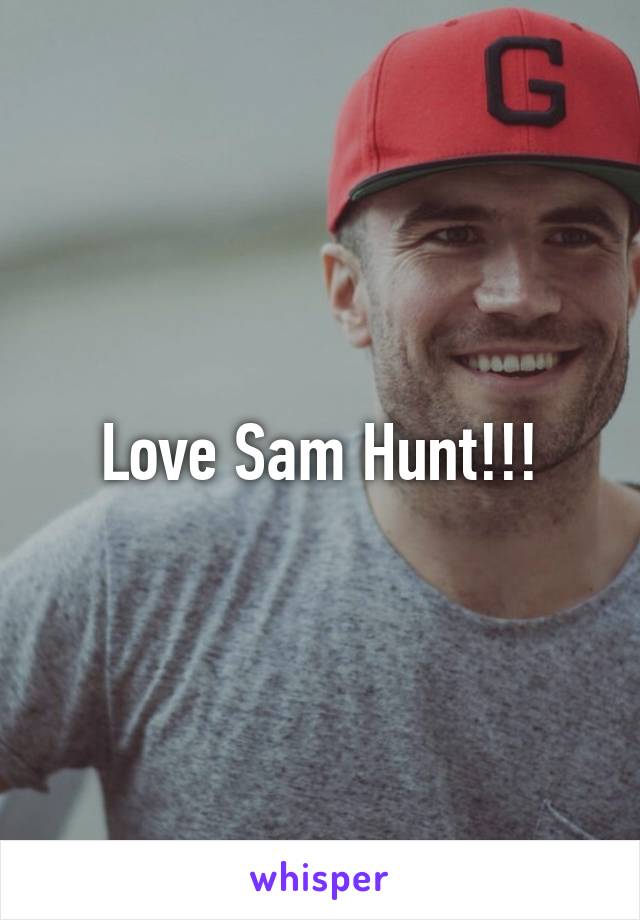 Love Sam Hunt!!!