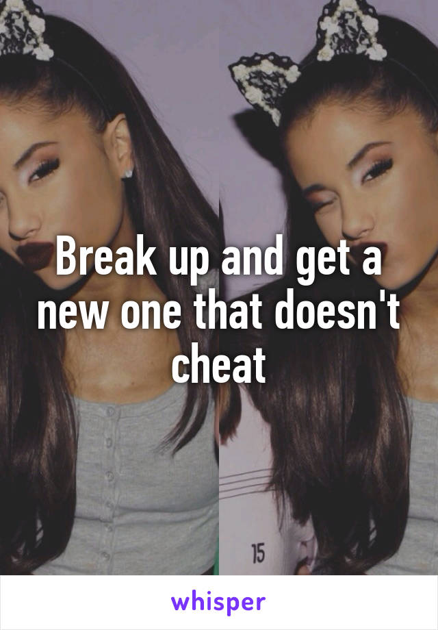 Break up and get a new one that doesn't cheat