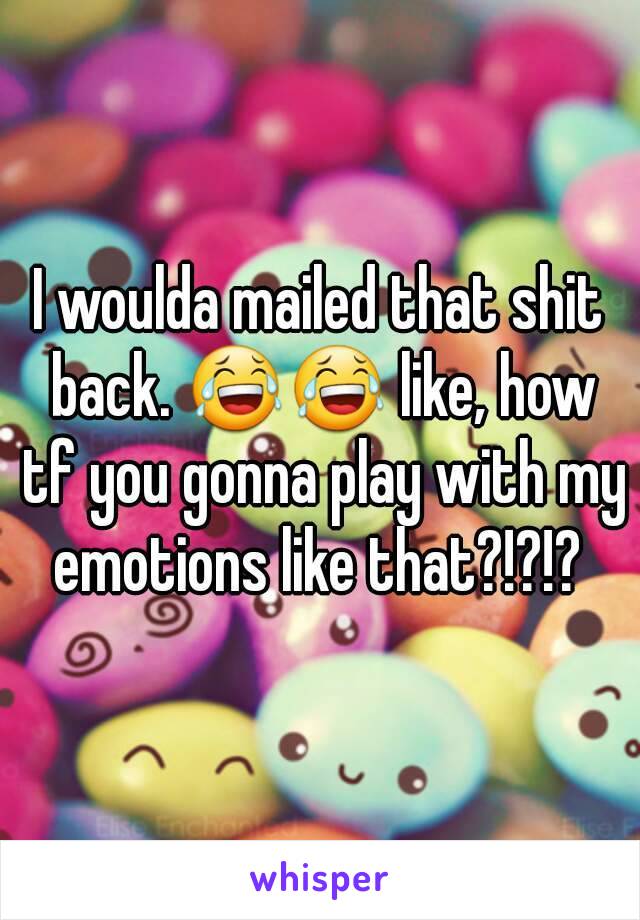 I woulda mailed that shit back. 😂😂 like, how tf you gonna play with my emotions like that?!?!? 