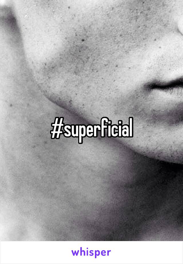 #superficial 