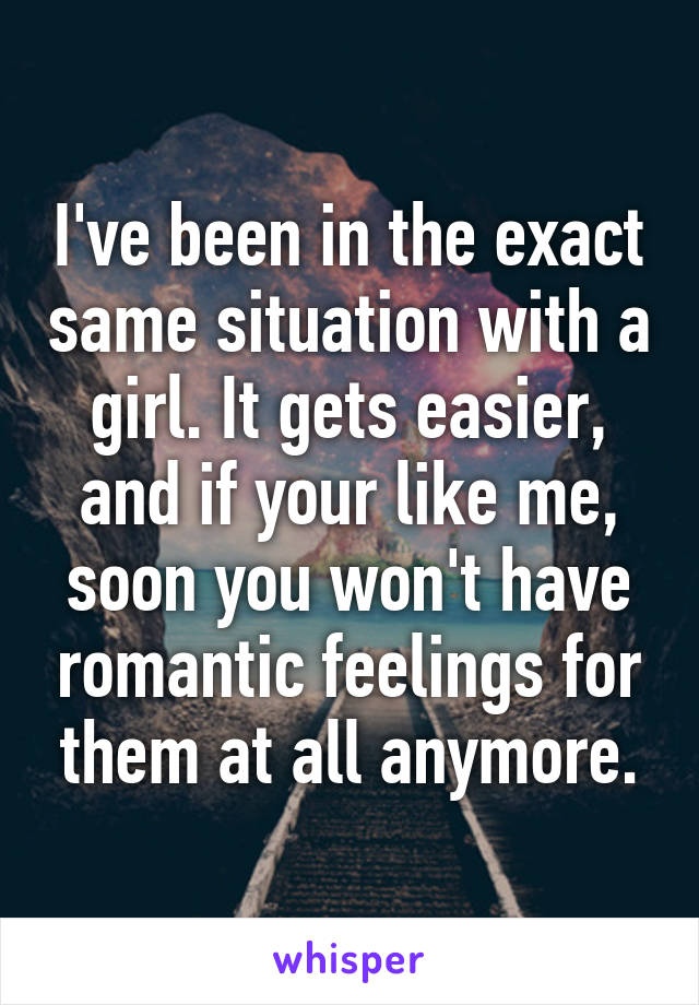 I've been in the exact same situation with a girl. It gets easier, and if your like me, soon you won't have romantic feelings for them at all anymore.