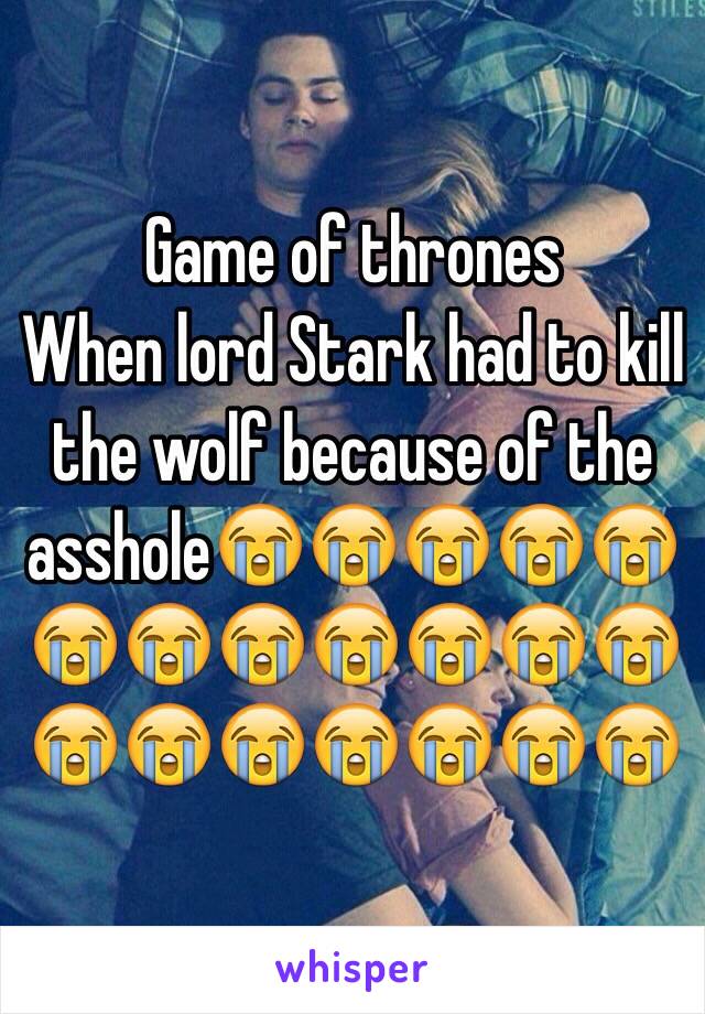 Game of thrones 
When lord Stark had to kill the wolf because of the asshole😭😭😭😭😭😭😭😭😭😭😭😭😭😭😭😭😭😭😭