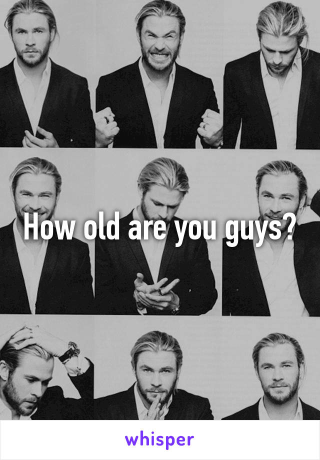 How old are you guys?