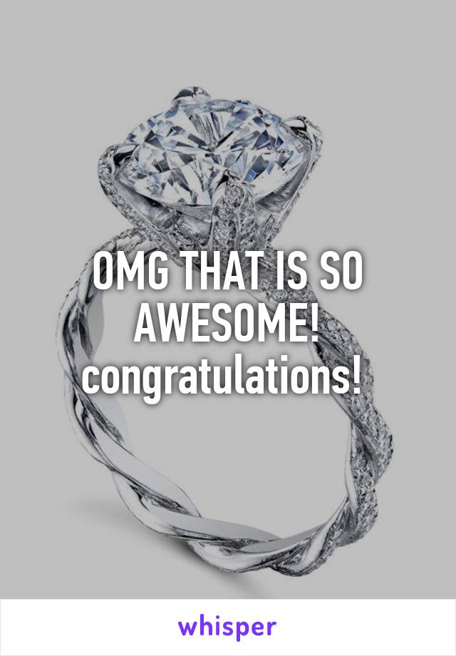 OMG THAT IS SO AWESOME! congratulations! 