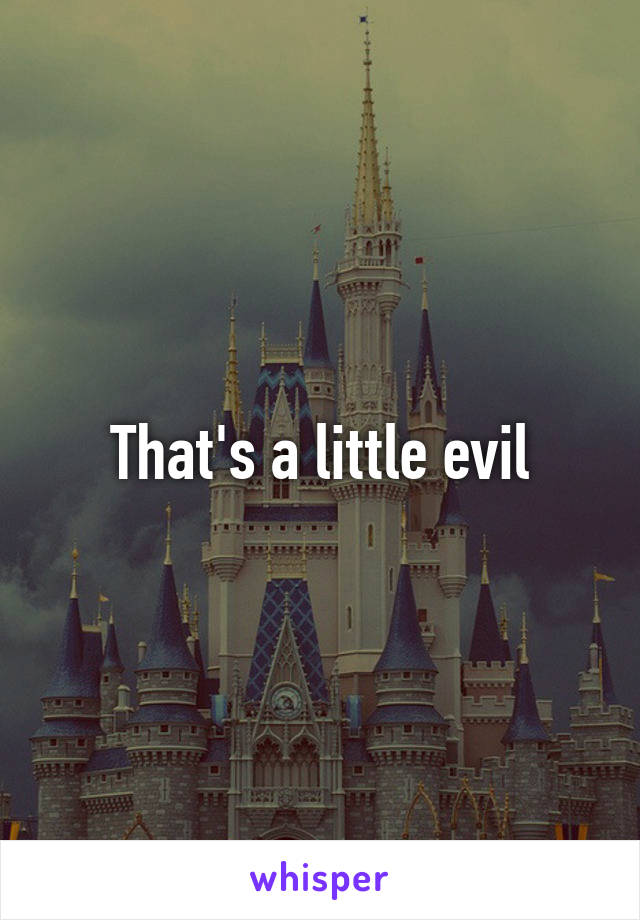 That's a little evil