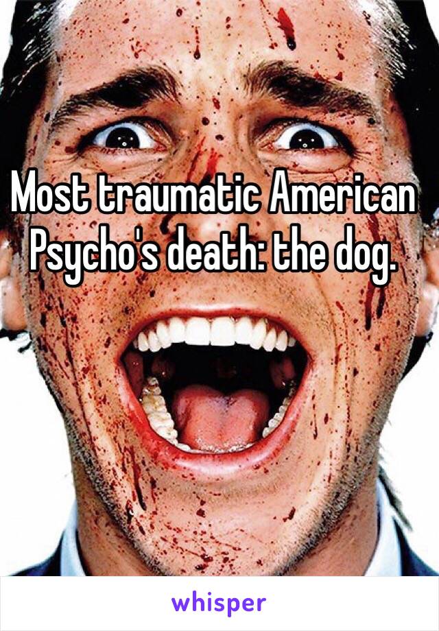 Most traumatic American Psycho's death: the dog.