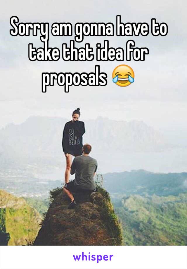 Sorry am gonna have to take that idea for proposals 😂