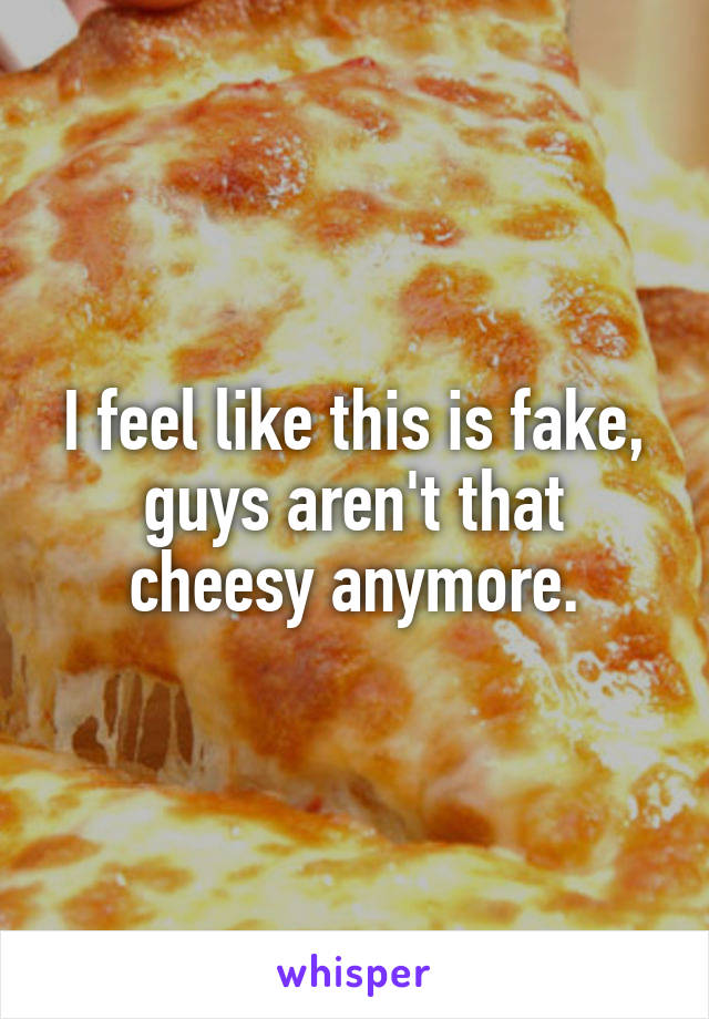 I feel like this is fake, guys aren't that cheesy anymore.