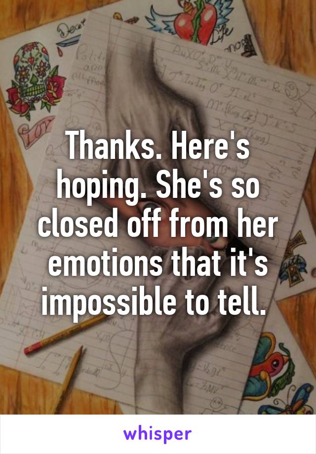 Thanks. Here's hoping. She's so closed off from her emotions that it's impossible to tell. 