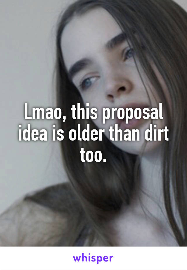 Lmao, this proposal idea is older than dirt too.