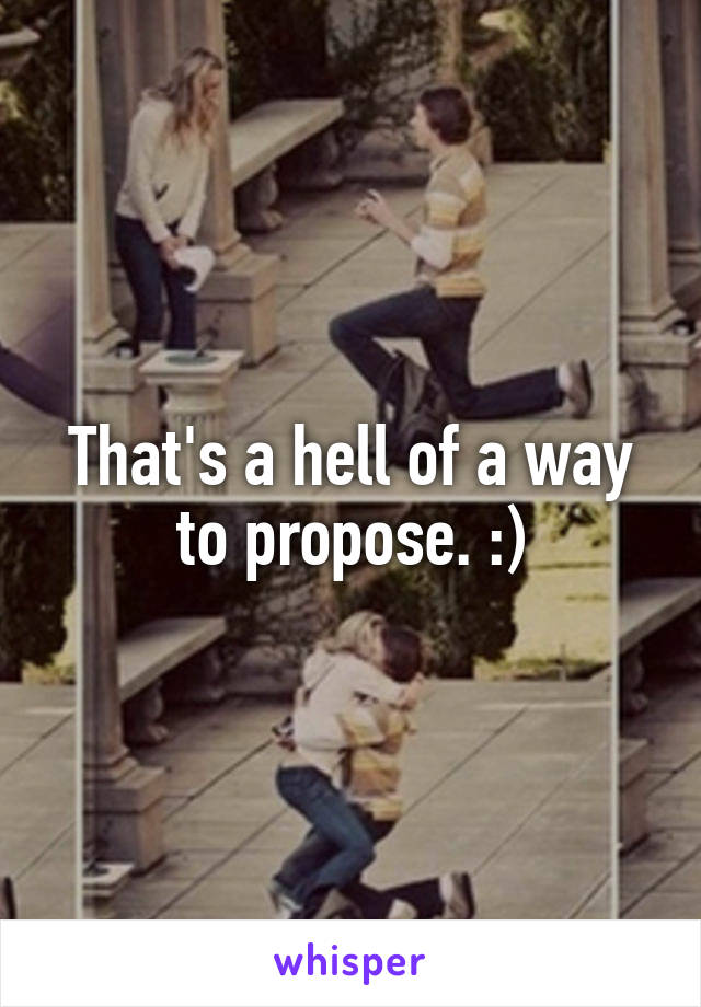 That's a hell of a way to propose. :)