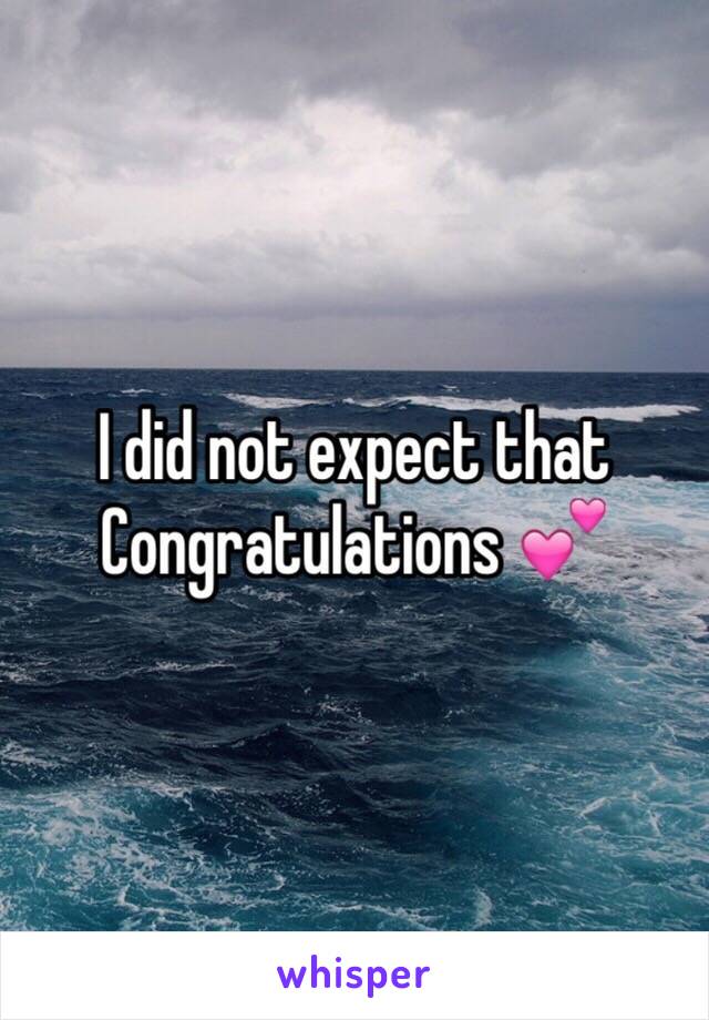 I did not expect that 
Congratulations 💕