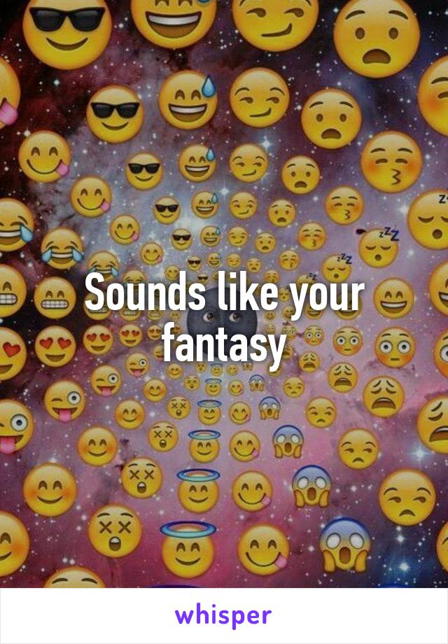 Sounds like your fantasy