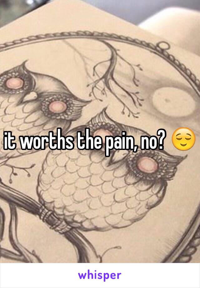 it worths the pain, no? 😌