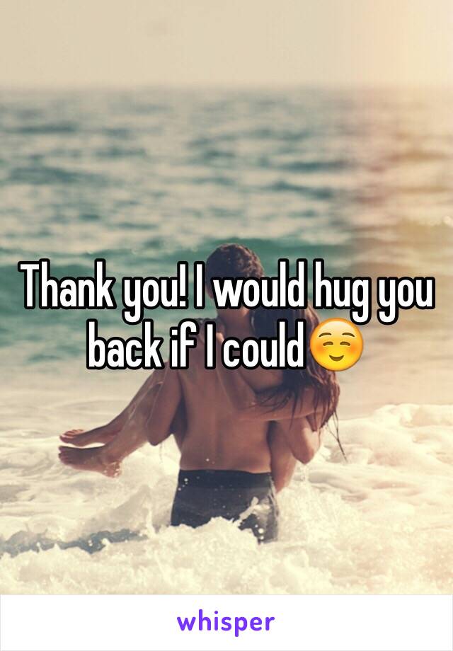 Thank you! I would hug you back if I could☺️